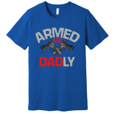 Armed And Dadly Funny Deadly Father Gift For Fathers Day Premium T-Shirt