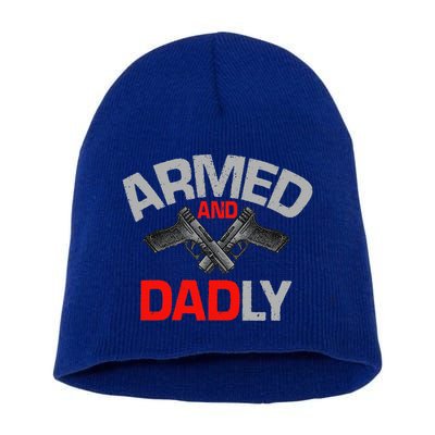 Armed And Dadly Funny Deadly Father Gift For Fathers Day Short Acrylic Beanie