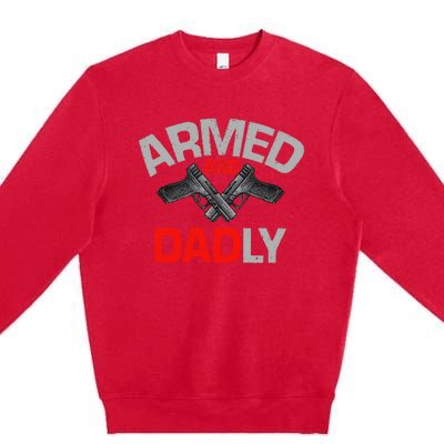 Armed And Dadly Funny Deadly Father Gift For Fathers Day Premium Crewneck Sweatshirt