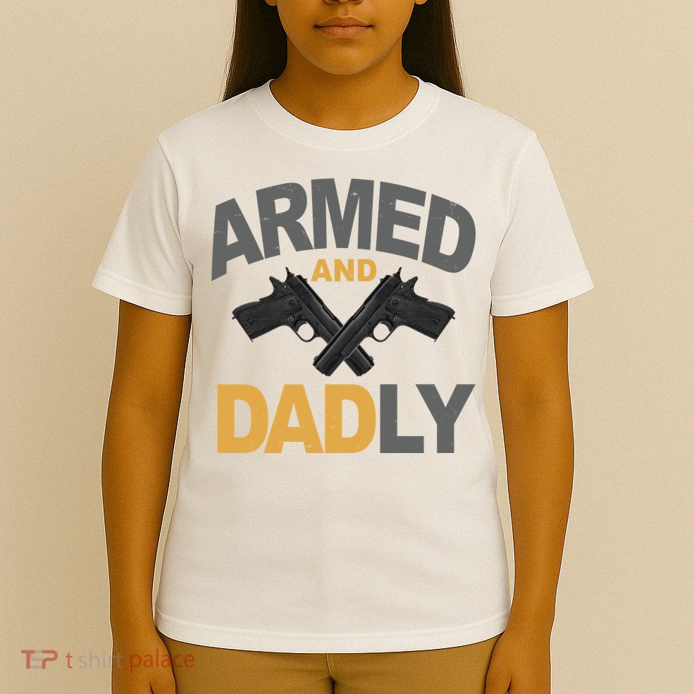Armed And Dadly Fathers Day Gift T-Shirt