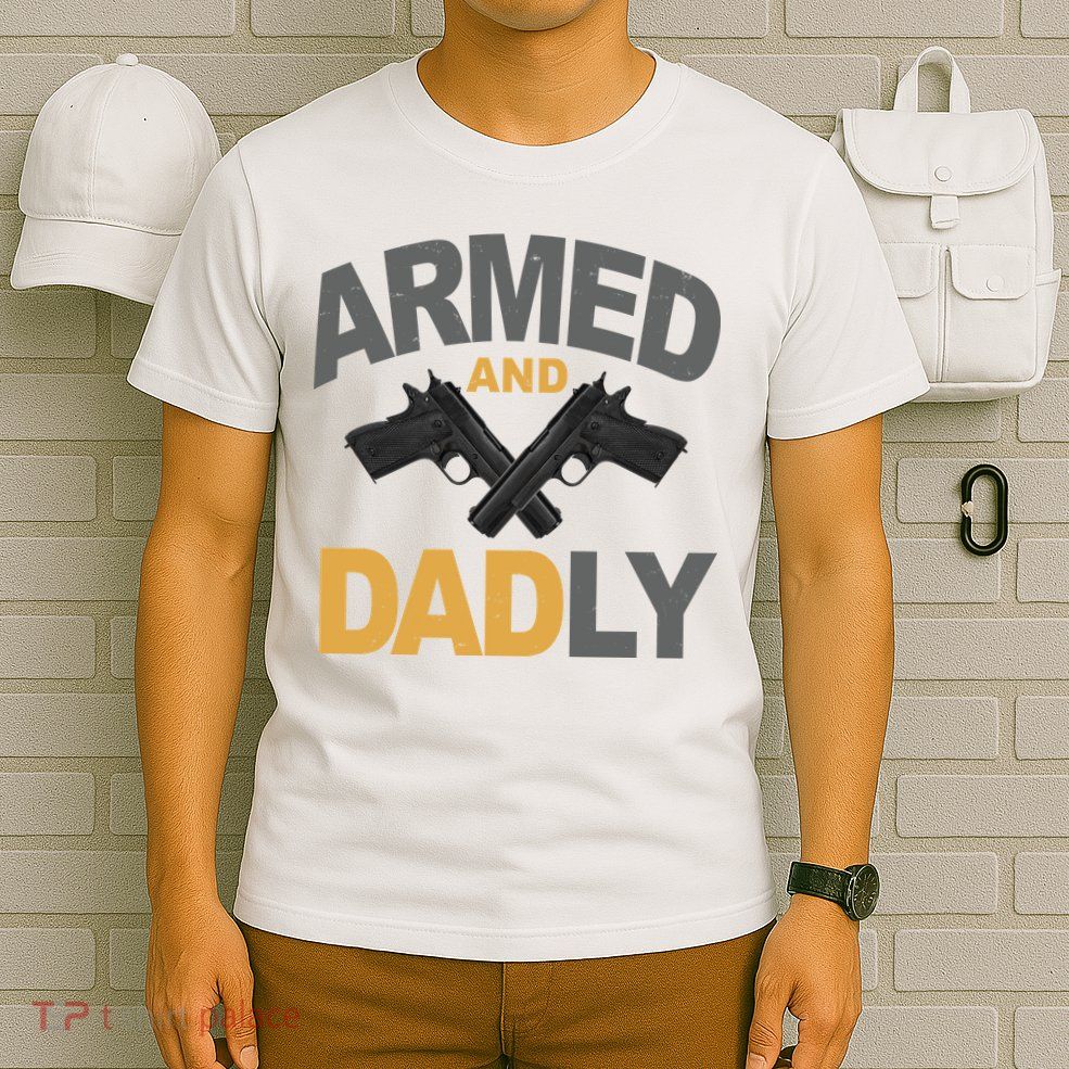 Armed And Dadly Fathers Day Gift T-Shirt