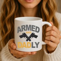 Armed And Dadly Fathers Day Gift Mug