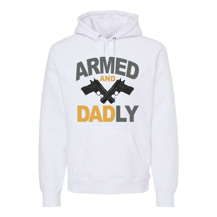 Armed And Dadly Fathers Day Gift Premium Hoodie