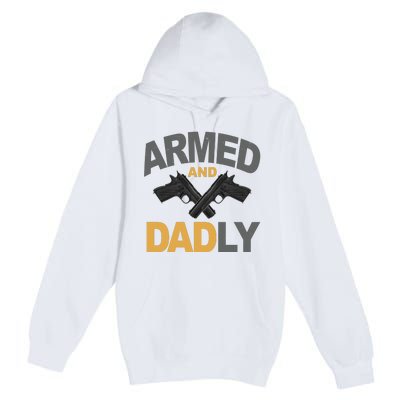 Armed And Dadly Fathers Day Gift Premium Pullover Hoodie