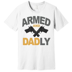 Armed And Dadly Fathers Day Gift Premium T-Shirt