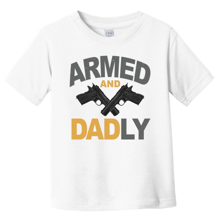 Armed And Dadly Fathers Day Gift Toddler T-Shirt