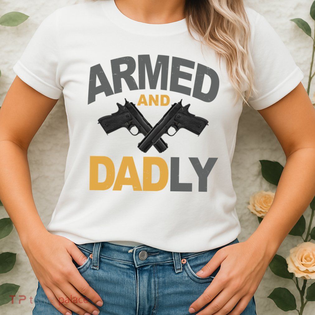 Armed And Dadly Fathers Day Gift Womens T-Shirt
