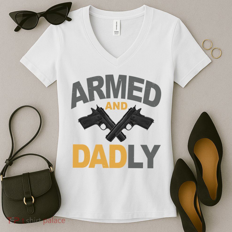 Armed And Dadly Fathers Day Gift Women's V-Neck T-Shirt