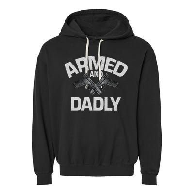 Armed And Dadly Funny Deadly Father Gift For Fathers Day Garment-Dyed Fleece Hoodie