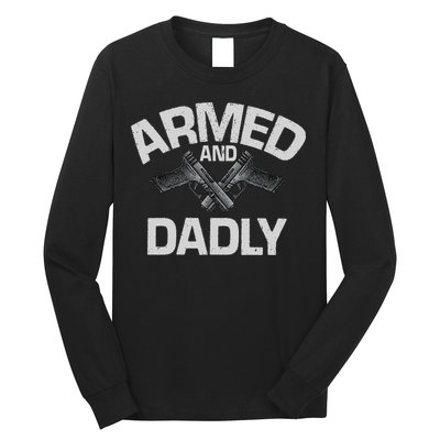Armed And Dadly Funny Deadly Father Gift For Fathers Day Long Sleeve Shirt