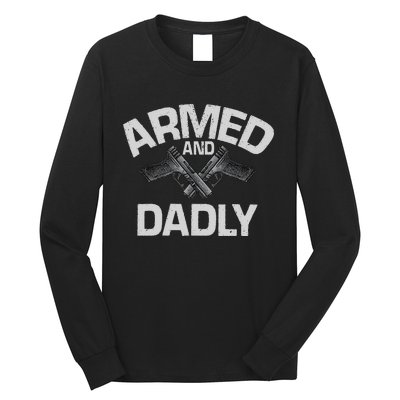 Armed And Dadly Funny Deadly Father Gift For Fathers Day Long Sleeve Shirt