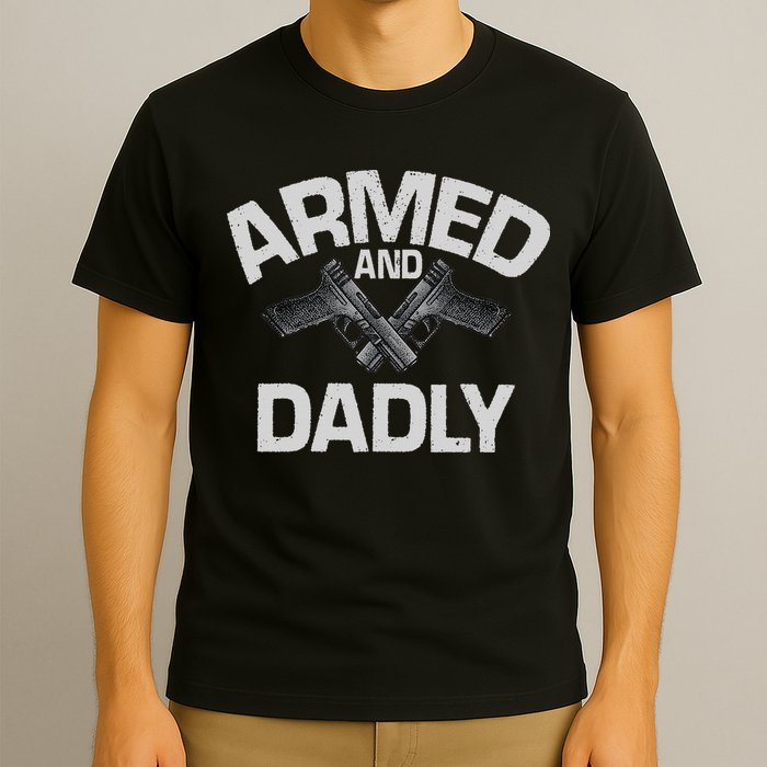 Armed And Dadly Funny Deadly Father Gift For Fathers Day T-Shirt