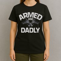Armed And Dadly Funny Deadly Father Gift For Fathers Day T-Shirt