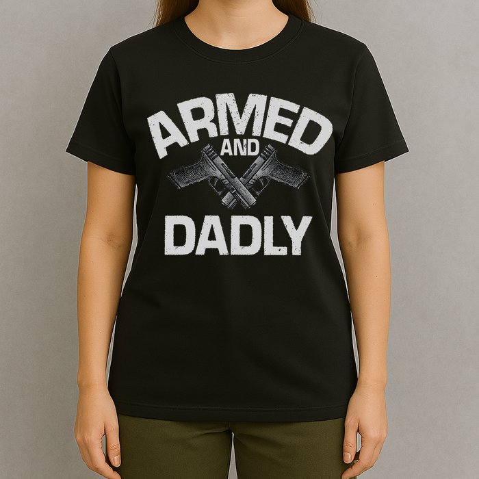 Armed And Dadly Funny Deadly Father Gift For Fathers Day T-Shirt