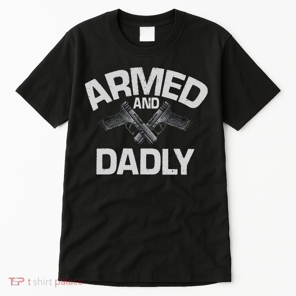 Armed And Dadly Funny Deadly Father Gift For Fathers Day Tall T-Shirt