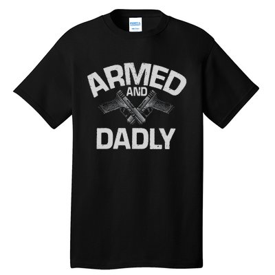 Armed And Dadly Funny Deadly Father Gift For Fathers Day Tall T-Shirt