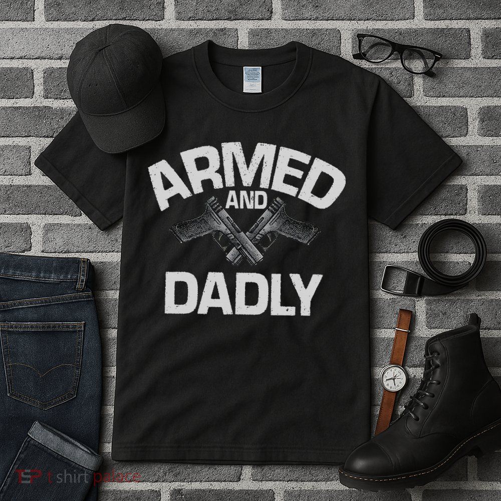 Armed And Dadly Funny Deadly Father Gift For Fathers Day Tall T-Shirt