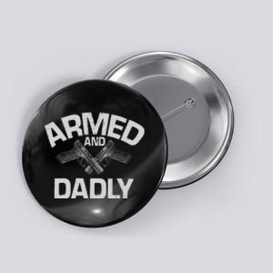 Armed And Dadly Funny Deadly Father Gift For Fathers Day Button