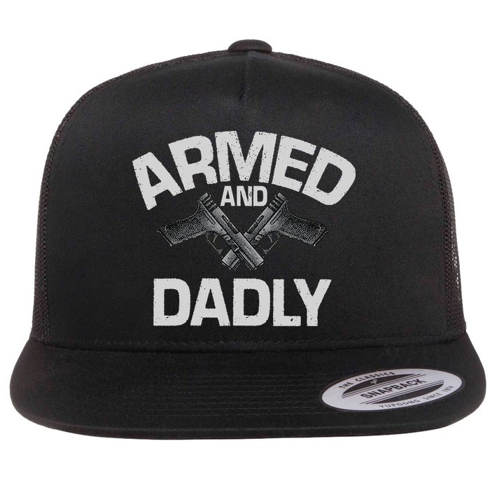 Armed And Dadly Funny Deadly Father Gift For Fathers Day Flatbill Hat