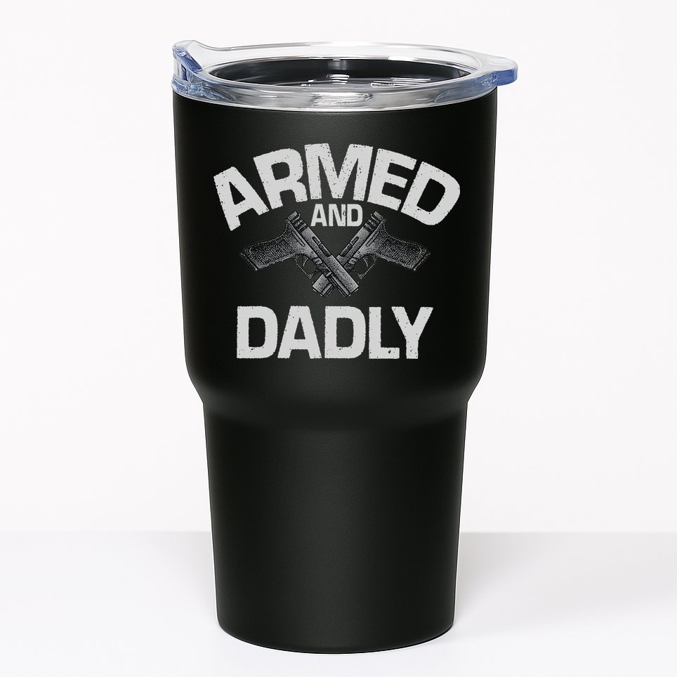 Armed And Dadly Funny Deadly Father Gift For Fathers Day Tumbler