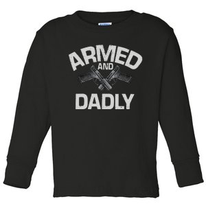 Armed And Dadly Funny Deadly Father Gift For Fathers Day Toddler Long Sleeve Shirt