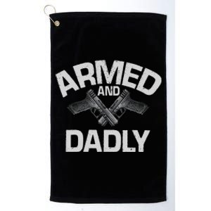 Armed And Dadly Funny Deadly Father Gift For Fathers Day Platinum Collection Golf Towel