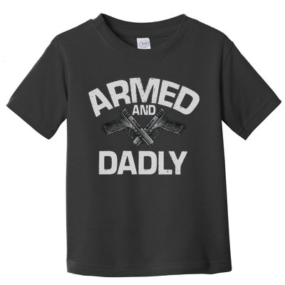 Armed And Dadly Funny Deadly Father Gift For Fathers Day Toddler T-Shirt