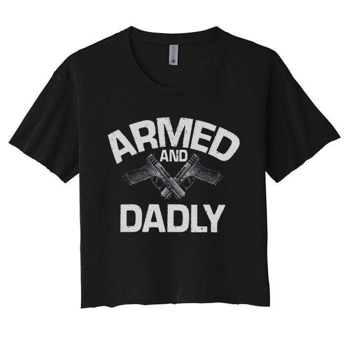 Armed And Dadly Funny Deadly Father Gift For Fathers Day Women's Crop Top Tee