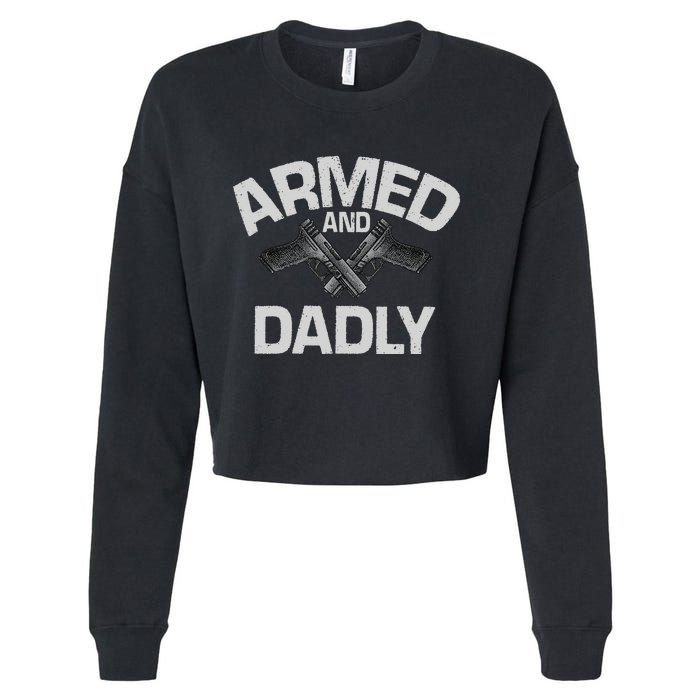 Armed And Dadly Funny Deadly Father Gift For Fathers Day Cropped Pullover Crew