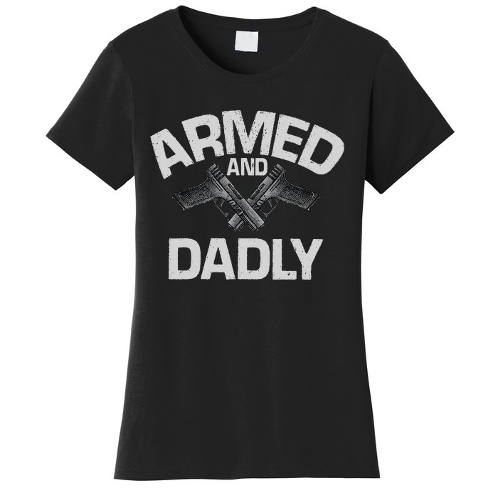 Armed And Dadly Funny Deadly Father Gift For Fathers Day Women's T-Shirt