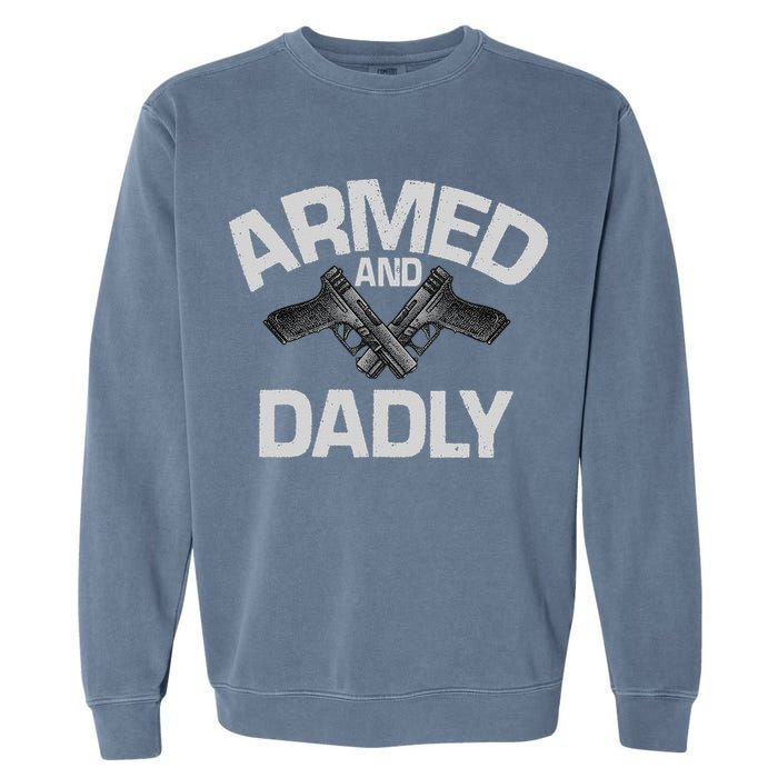 Armed And Dadly Funny Deadly Father Gift For Fathers Day Garment-Dyed Sweatshirt