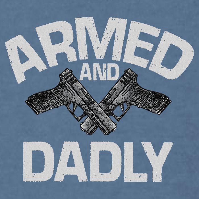 Armed And Dadly Funny Deadly Father Gift For Fathers Day Garment-Dyed Sweatshirt