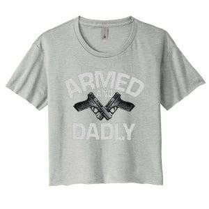 Armed And Dadly Funny Deadly Father Gift For Fathers Day Cute Women's Crop Top Tee