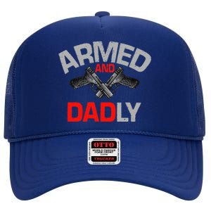 Armed And Dadly Funny Deadly Father Gift For Fathers Day Funny High Crown Mesh Back Trucker Hat