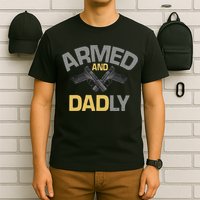 Armed And Dadly Funny Deadly Father Gift For Fathers Day T-Shirt