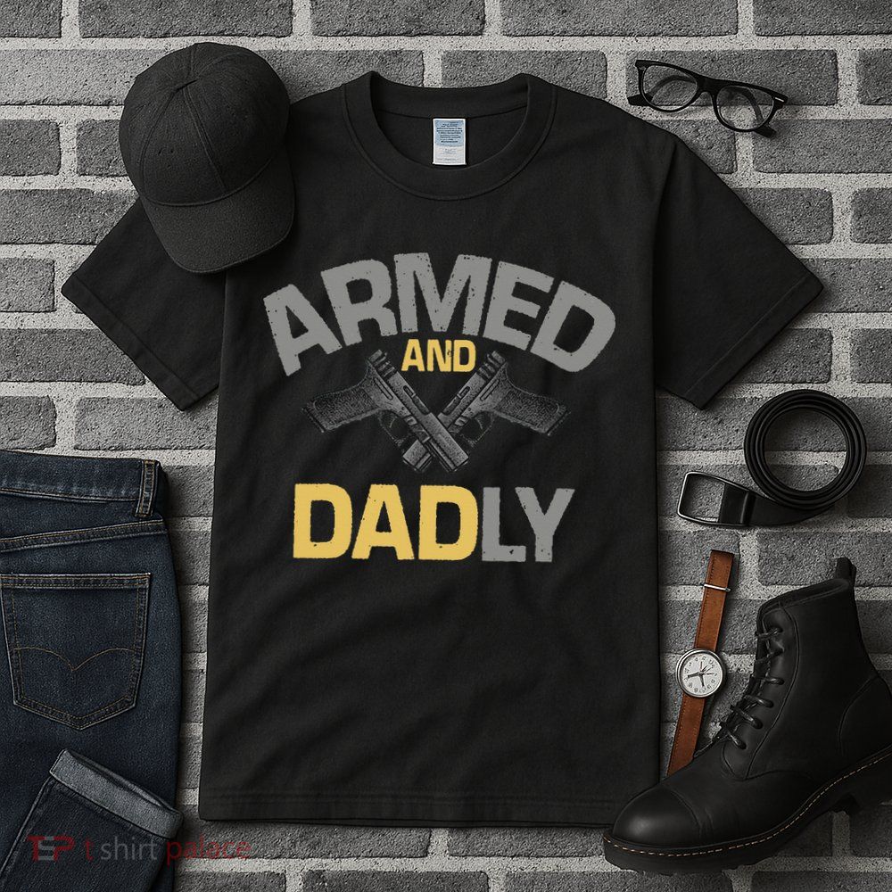 Armed And Dadly Funny Deadly Father Gift For Fathers Day Tall T-Shirt