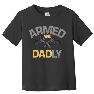 Armed And Dadly Funny Deadly Father Gift For Fathers Day Toddler T-Shirt