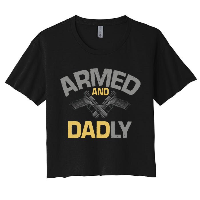 Armed And Dadly Funny Deadly Father Gift For Fathers Day Women's Crop Top Tee
