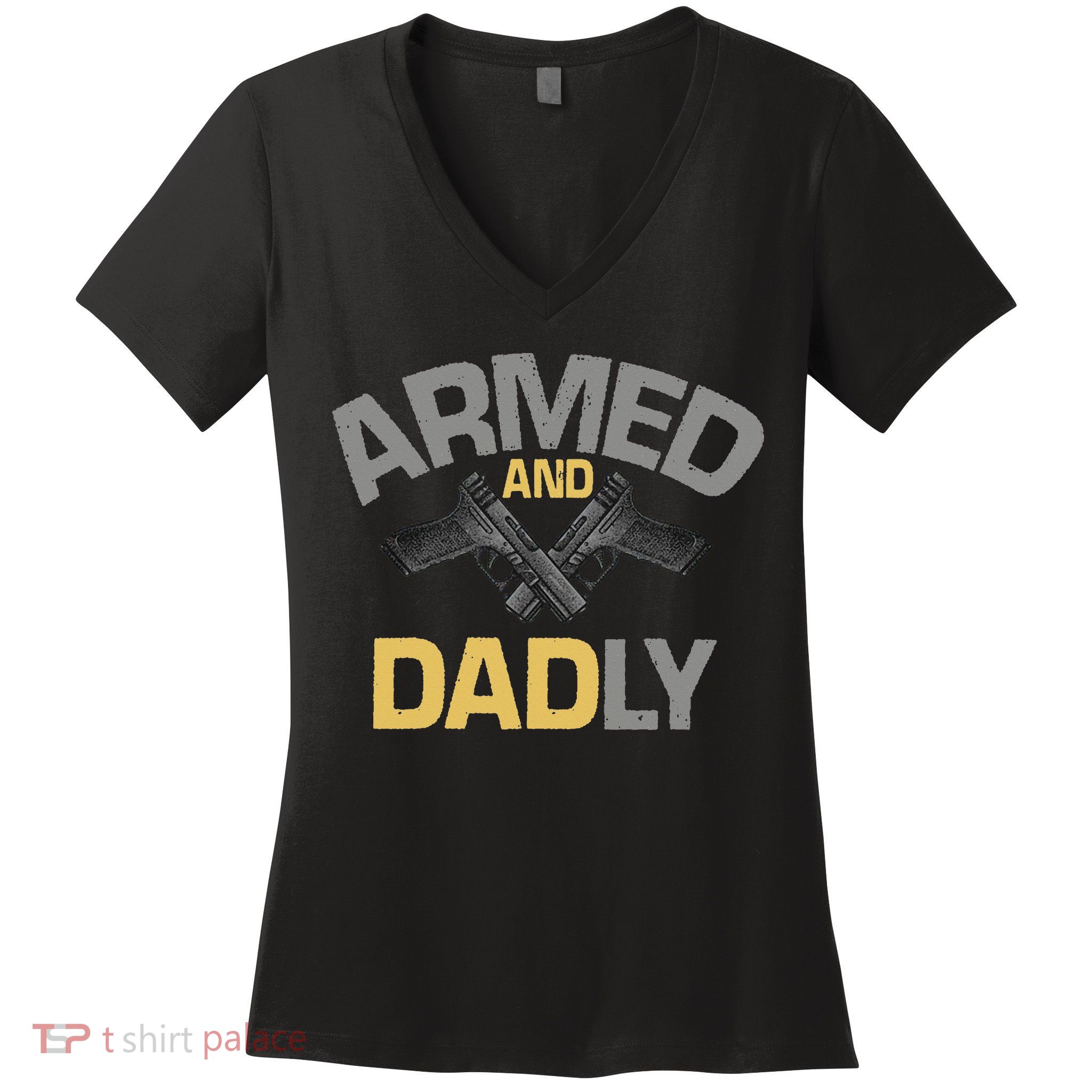 Armed And Dadly Funny Deadly Father Gift For Fathers Day Women's V-Neck T-Shirt
