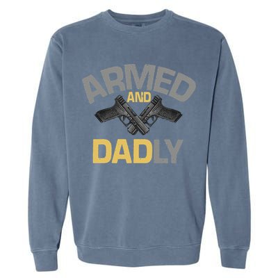 Armed And Dadly Funny Deadly Father Gift For Fathers Day Garment-Dyed Sweatshirt