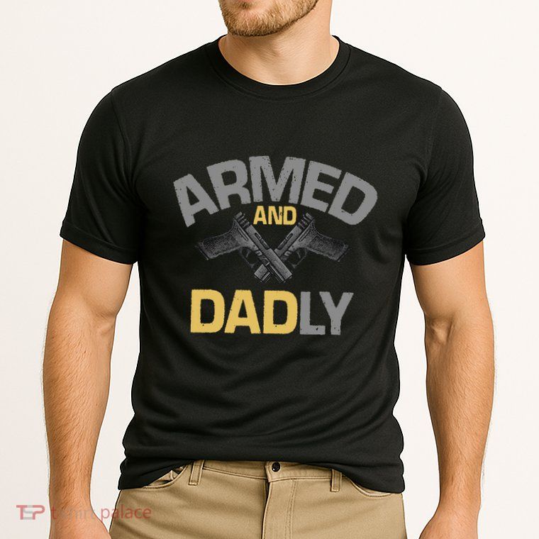 Armed And Dadly Deadly Father For Fathers Day Performance Shirt