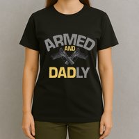 Armed And Dadly Deadly Father For Fathers Day T-Shirt