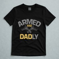 Armed And Dadly Deadly Father For Fathers Day T-Shirt