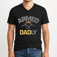 Armed And Dadly Deadly Father For Fathers Day V-Neck T-Shirt