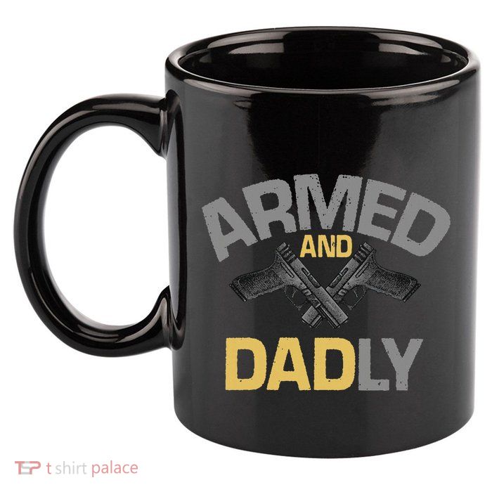 Armed And Dadly Deadly Father For Fathers Day 11oz C Handle Ceramic Mug