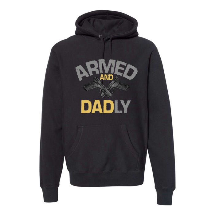 Armed And Dadly Deadly Father For Fathers Day Premium Hoodie