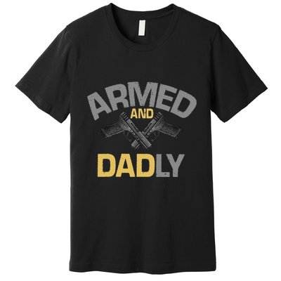 Armed And Dadly Deadly Father For Fathers Day Premium T-Shirt
