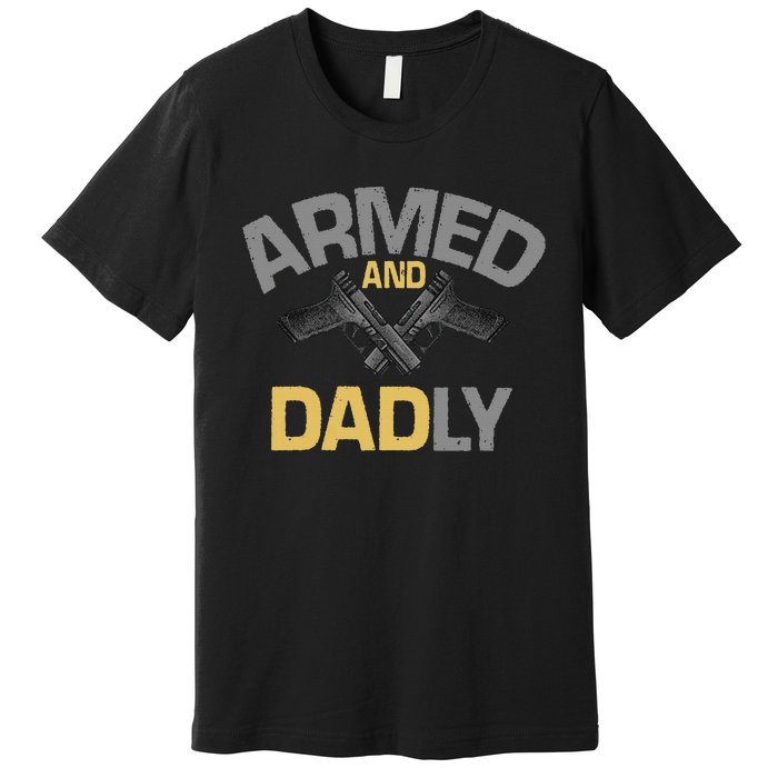 Armed And Dadly Deadly Father For Fathers Day Premium T-Shirt