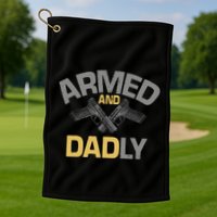 Armed And Dadly Deadly Father For Fathers Day Golf Towel