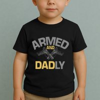 Armed And Dadly Deadly Father For Fathers Day Toddler T-Shirt
